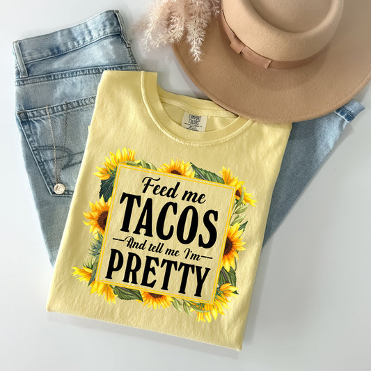 Feed Me Tacos and Tell Me I'm Pretty - Comfort Colors Graphic Tee