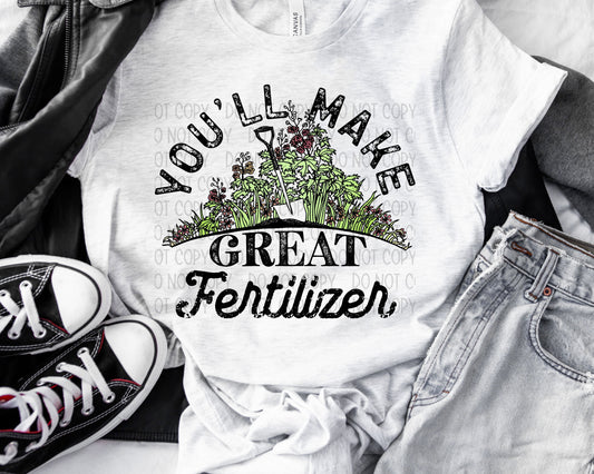 You'll Make Great Fertilizer Graphic Tee/LS/Sweatshirt